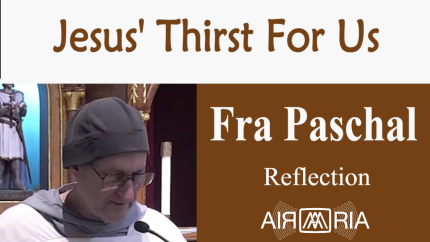 Thirst For Us – June 13 – Reflection – Fra Paschal