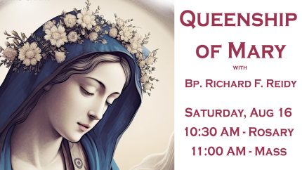 Live Rosary 10:30 & Mass 11 AM – Queenship of Mary – Sat, Aug 16 Live Rosary 10:30 & Mass 11 AM – Queenship of Mary – Sat, Aug 16